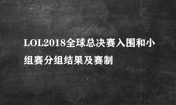 LOL2018全球总决赛入围和小组赛分组结果及赛制