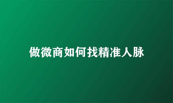 做微商如何找精准人脉