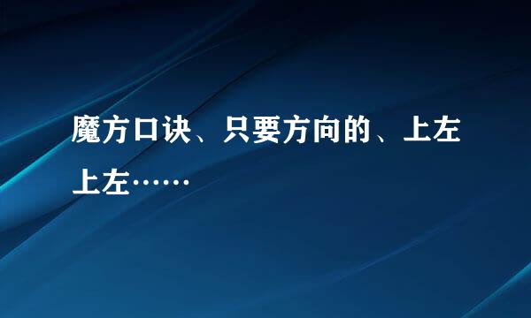 魔方口诀、只要方向的、上左上左……
