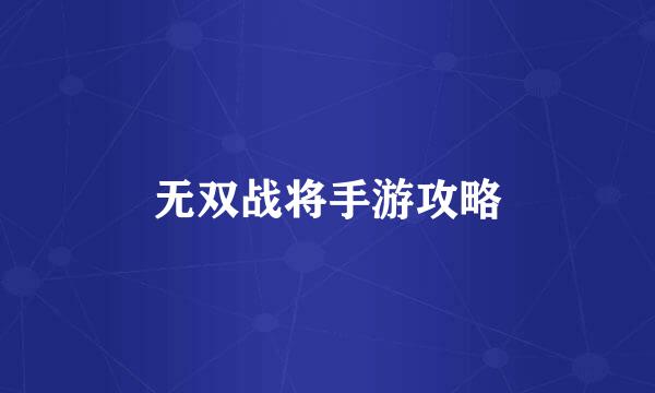 无双战将手游攻略