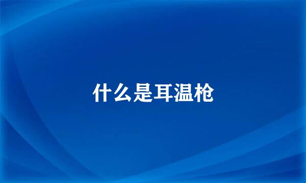 什么是耳温枪