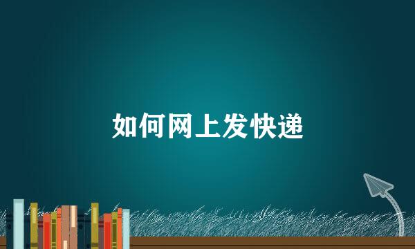 如何网上发快递