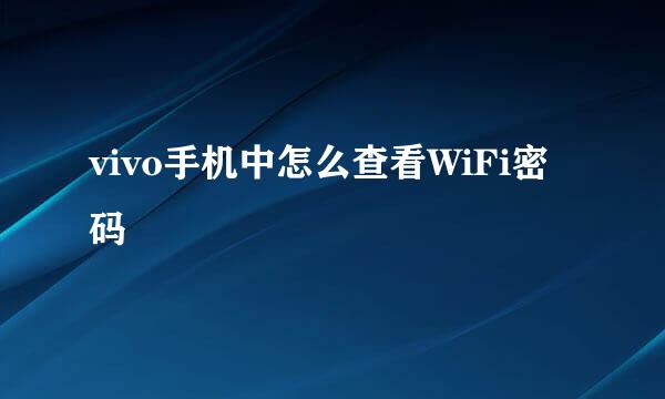 vivo手机中怎么查看WiFi密码