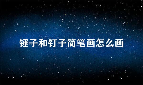 锤子和钉子简笔画怎么画