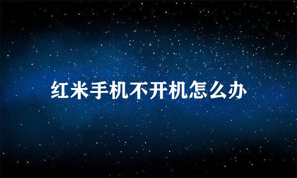 红米手机不开机怎么办