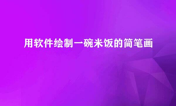 用软件绘制一碗米饭的简笔画