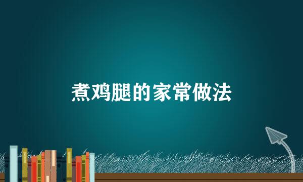 煮鸡腿的家常做法