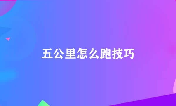 五公里怎么跑技巧