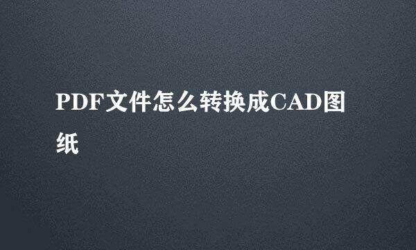 PDF文件怎么转换成CAD图纸