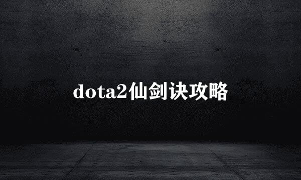 dota2仙剑诀攻略