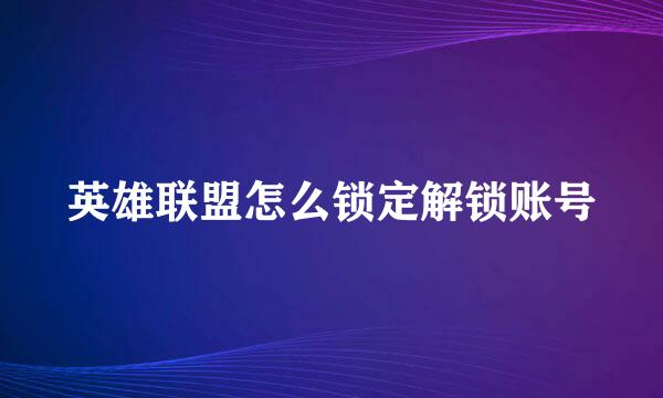 英雄联盟怎么锁定解锁账号