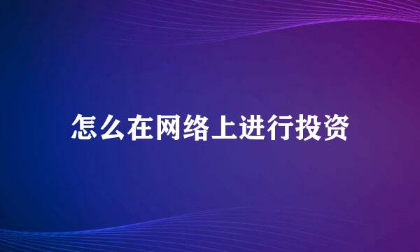 怎么在网络上进行投资