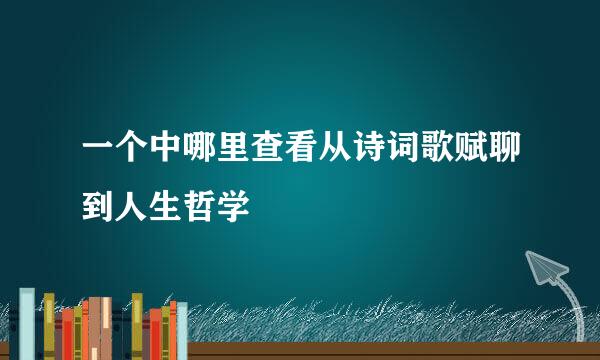 一个中哪里查看从诗词歌赋聊到人生哲学