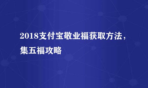 2018支付宝敬业福获取方法，集五福攻略