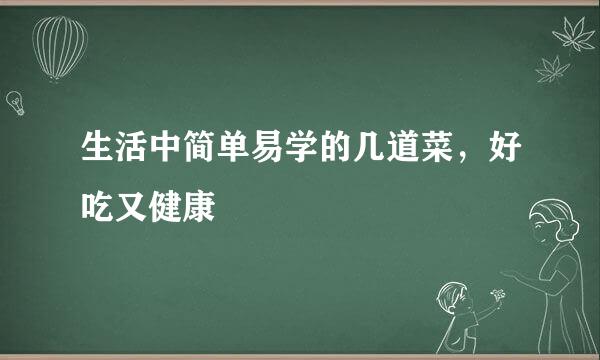 生活中简单易学的几道菜，好吃又健康