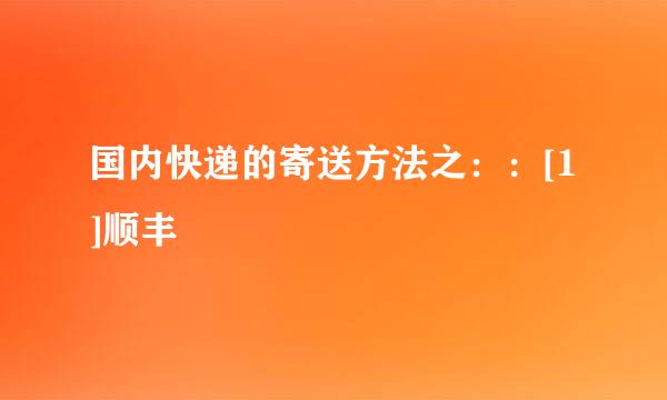 国内快递的寄送方法之：：[1]顺丰