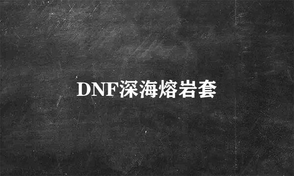 DNF深海熔岩套