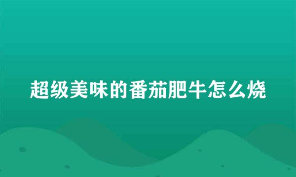 超级美味的番茄肥牛怎么烧