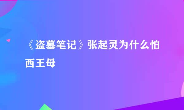 《盗墓笔记》张起灵为什么怕西王母