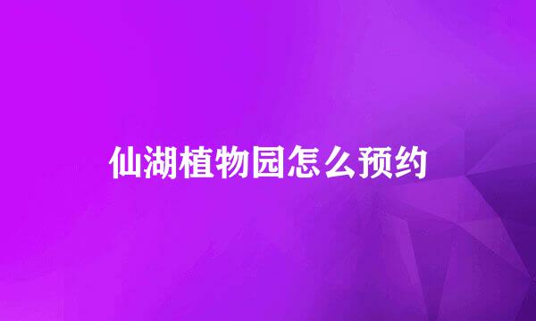 仙湖植物园怎么预约