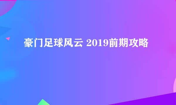 豪门足球风云 2019前期攻略