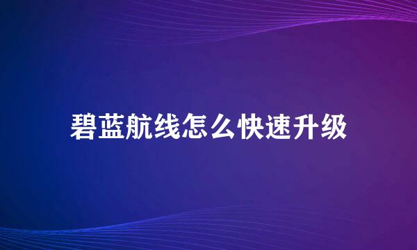 碧蓝航线怎么快速升级