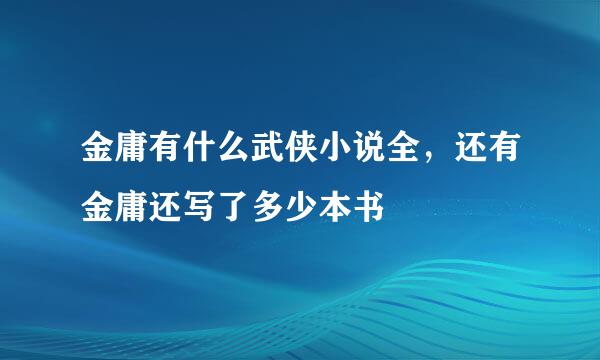 金庸有什么武侠小说全，还有金庸还写了多少本书
