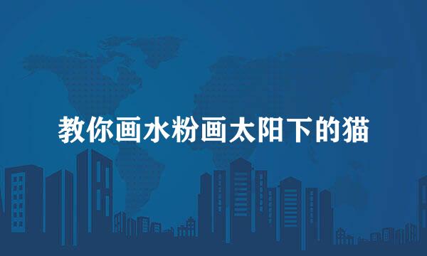 教你画水粉画太阳下的猫