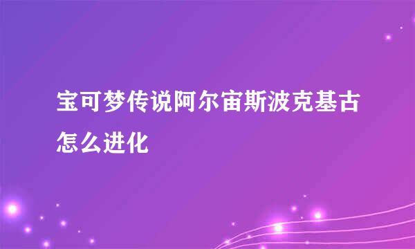 宝可梦传说阿尔宙斯波克基古怎么进化