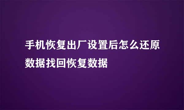 手机恢复出厂设置后怎么还原数据找回恢复数据