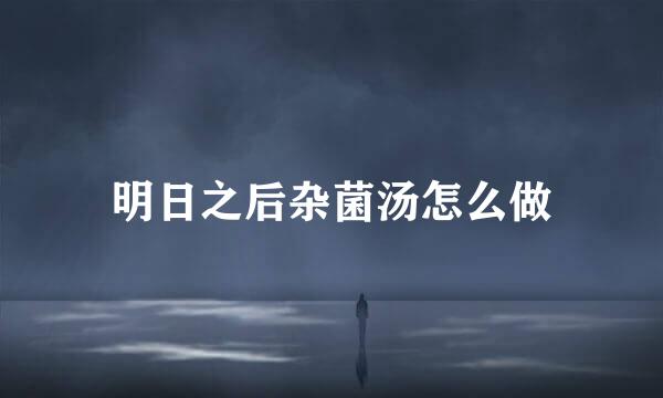 明日之后杂菌汤怎么做