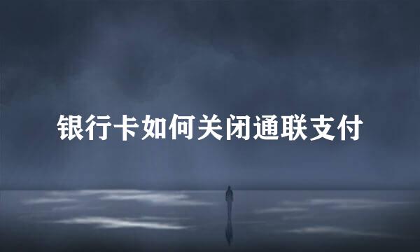 银行卡如何关闭通联支付