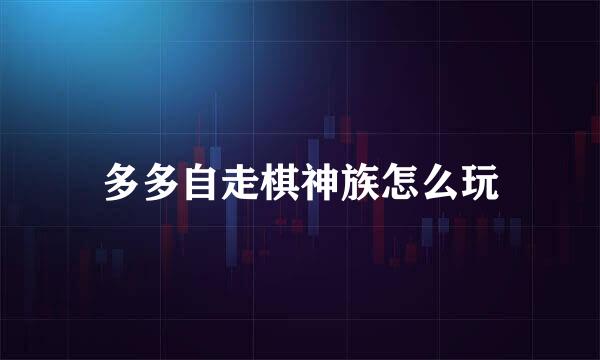 多多自走棋神族怎么玩
