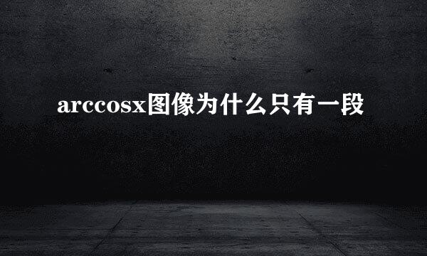 arccosx图像为什么只有一段