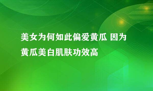 美女为何如此偏爱黄瓜 因为黄瓜美白肌肤功效高