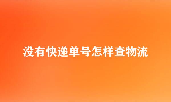 没有快递单号怎样查物流