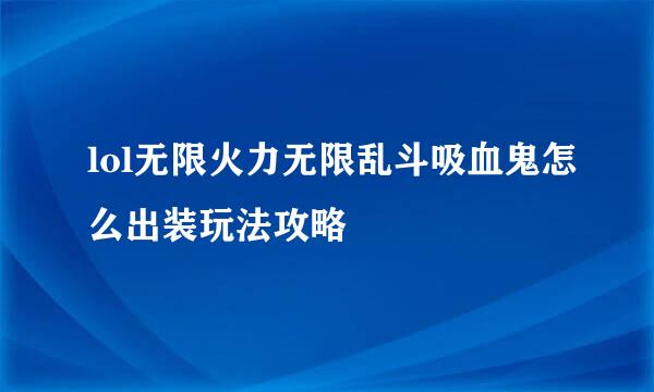 lol无限火力无限乱斗吸血鬼怎么出装玩法攻略