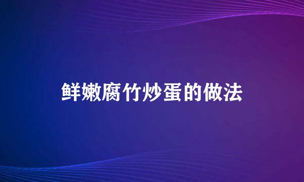 鲜嫩腐竹炒蛋的做法