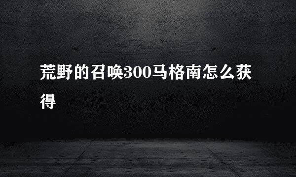 荒野的召唤300马格南怎么获得