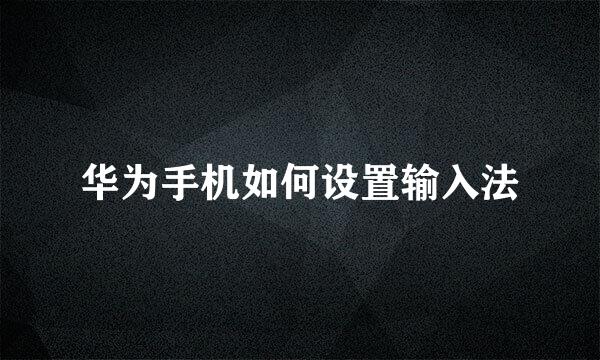 华为手机如何设置输入法