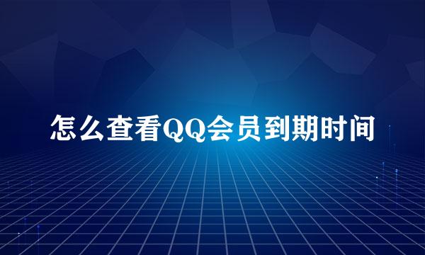 怎么查看QQ会员到期时间