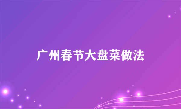 广州春节大盘菜做法