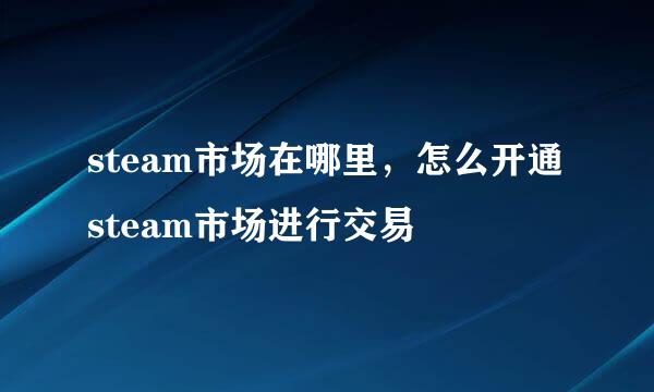 steam市场在哪里，怎么开通steam市场进行交易