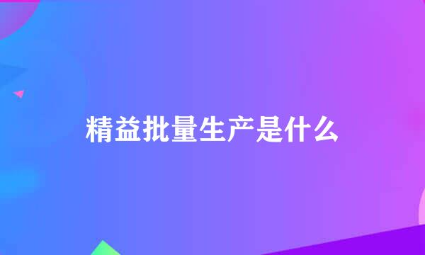精益批量生产是什么