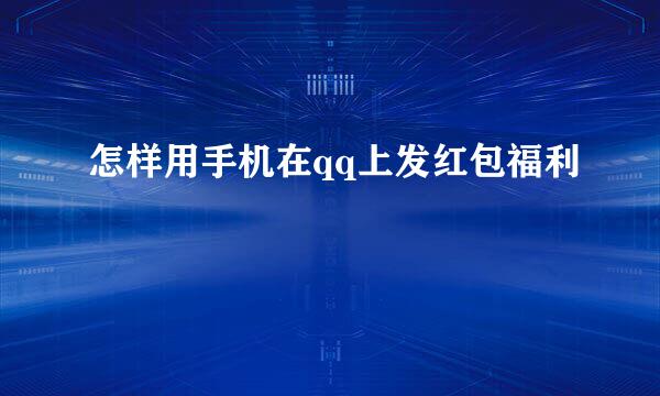 怎样用手机在qq上发红包福利