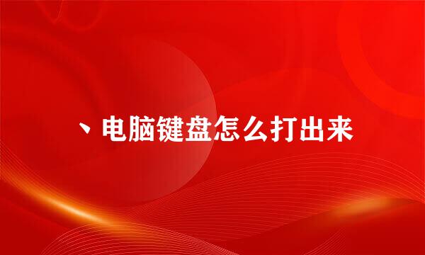 丶电脑键盘怎么打出来