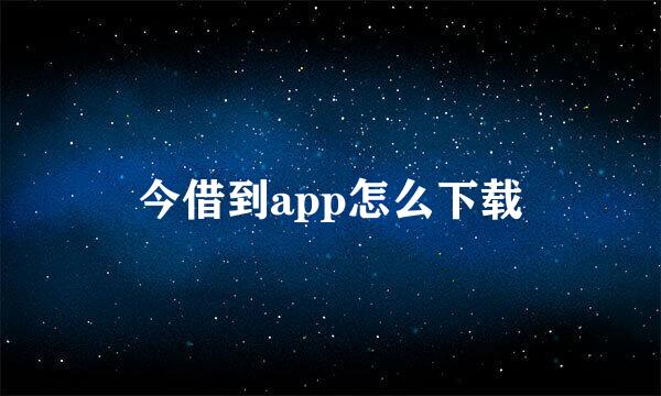 今借到app怎么下载