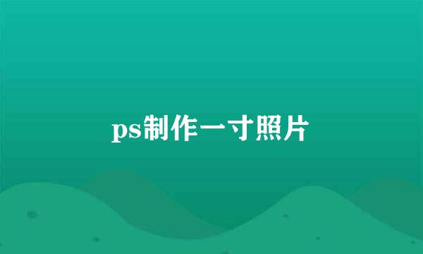 ps制作一寸照片