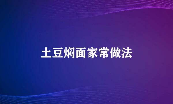 土豆焖面家常做法