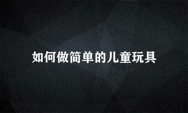 如何做简单的儿童玩具